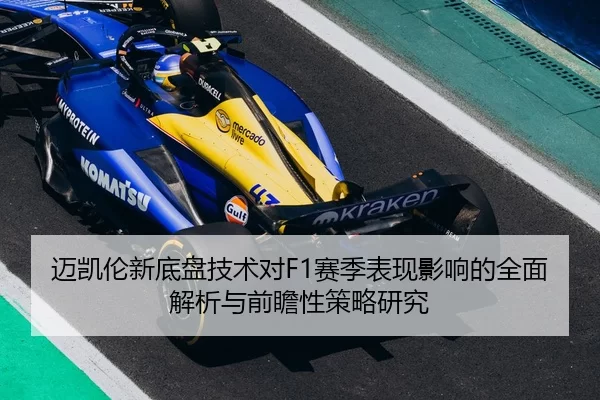 迈凯伦新底盘技术对F1赛季表现影响的全面解析与前瞻性策略研究